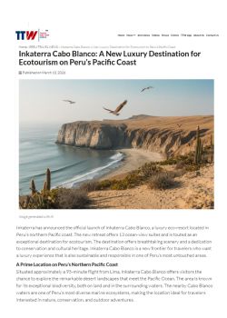 Inkaterra Cabo Blanco: A New Luxury Destination For Ecotourism On Peru’s Pacific Coast